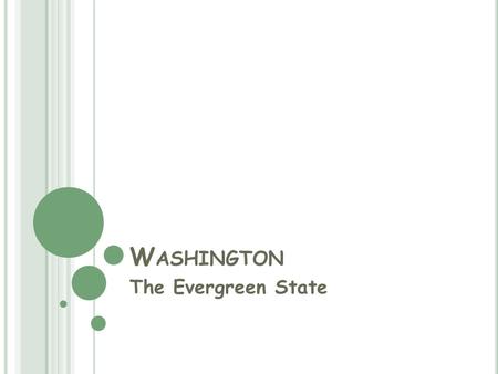 W ASHINGTON The Evergreen State. T HE F ORESTS Washington is most commonly known as the Evergreen state. Why is this so? Washington is called the Evergreen.