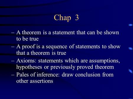 Chap 3 –A theorem is a statement that can be shown to be true –A proof is a sequence of statements to show that a theorem is true –Axioms: statements which.