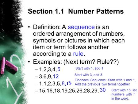 Section 1.1 Number Patterns Definition: A sequence is an ordered arrangement of numbers, symbols or pictures in which each item or term follows another.
