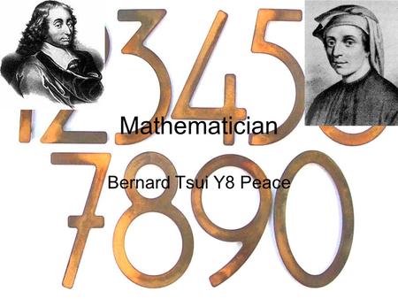 Mathematician Bernard Tsui Y8 Peace. Blaise Pascal Blaise Pascal was born on July 19 th 1623 His research was about science and mathematics He invented.