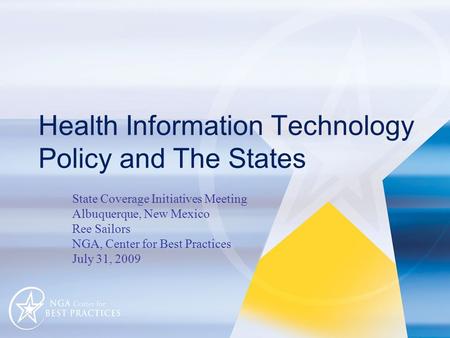 Health Information Technology Policy and The States State Coverage Initiatives Meeting Albuquerque, New Mexico Ree Sailors NGA, Center for Best Practices.