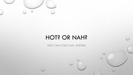 HOT? OR NAH? HOT CAN COLD CAN SYSTEM. COLD CAN IDEA WRAP THE CAN IN A COLD DAMP PAPER TOWEL AND SET BY THE WINDOWSILL.