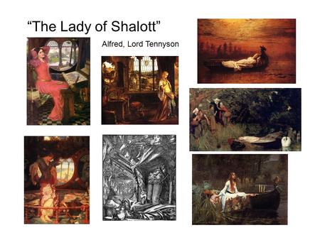 “The Lady of Shalott” Alfred, Lord Tennyson. John William Waterhouse, ’I am Half Sick of Shadows,’ said the Lady of Shalott.