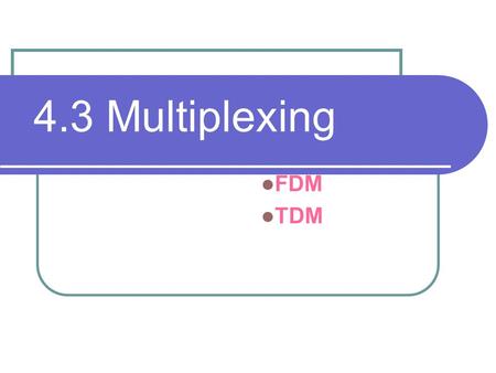 4.3 Multiplexing FDM TDM. Introduction Definition 1. The transmission of information from one or more source to one or more destination over the same.