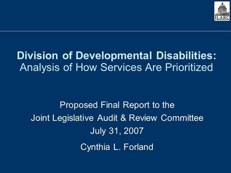 Division of Developmental Disabilities: Analysis of How Services Are Prioritized Proposed Final Report to the Joint Legislative Audit & Review Committee.