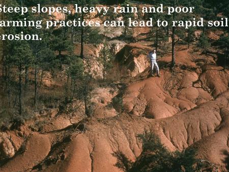 CLASSIC PHOTO ALBUM Steep slopes, heavy rain and poor farming practices can lead to rapid soil erosion.