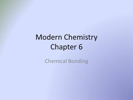 Modern Chemistry Chapter 6 Chemical Bonding. Chemical Bond A link between atoms that results from the mutual attraction of their nuclei for electrons.