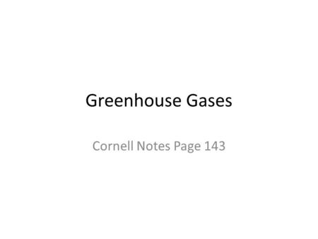Greenhouse Gases Cornell Notes Page 143. What is a Greenhouse Gas? (GHG) A gas in the atmosphere that absorbs and emits energy (heat) Cause the “greenhouse.