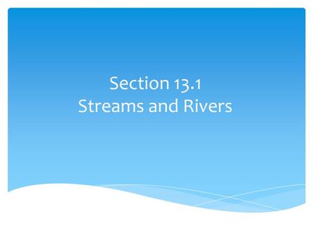 Section 13.1 Streams and Rivers