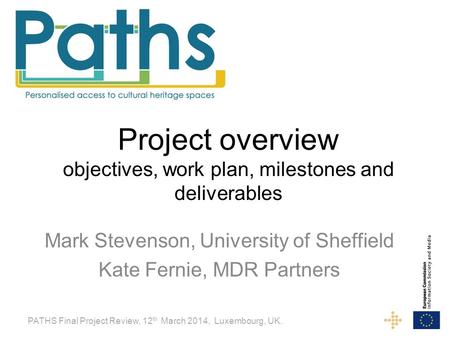 Project overview objectives, work plan, milestones and deliverables Mark Stevenson, University of Sheffield Kate Fernie, MDR Partners PATHS Final Project.