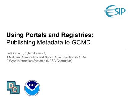 Using Portals and Registries: Publishing Metadata to GCMD Lola Olsen 1, Tyler Stevens 2, 1 National Aeronautics and Space Administration (NASA) 2 Wyle.