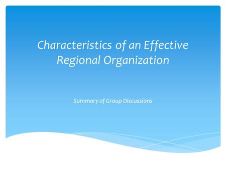 Characteristics of an Effective Regional Organization Summary of Group Discussions.