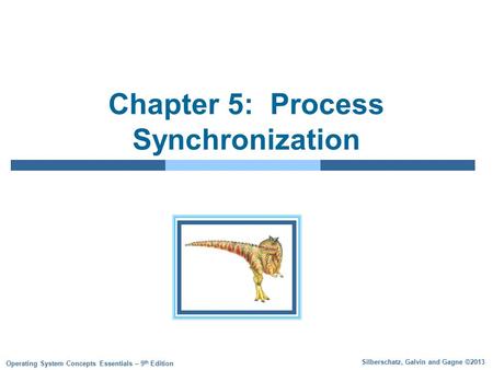 Silberschatz, Galvin and Gagne ©2013 Operating System Concepts Essentials – 9 th Edition Chapter 5: Process Synchronization.