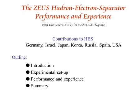 The ZEUS Hadron-Electron-Separator Performance and Experience Peter Göttlicher (DESY) for the ZEUS-HES-group Contributions to HES Germany, Israel, Japan,