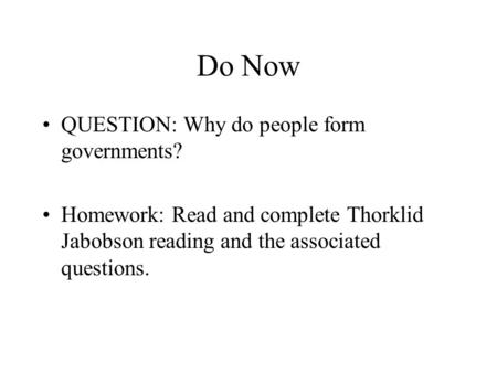 Do Now QUESTION: Why do people form governments? Homework: Read and complete Thorklid Jabobson reading and the associated questions.