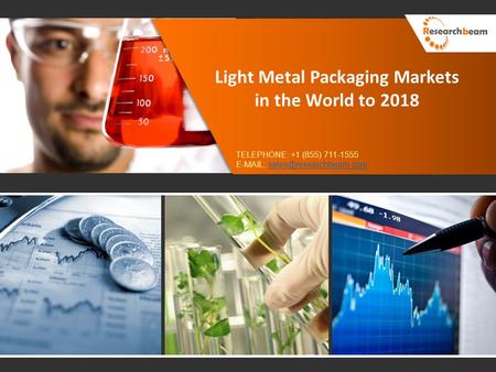 Light Metal Packaging Markets in the World to 2018 TELEPHONE: +1 (855) 711-1555