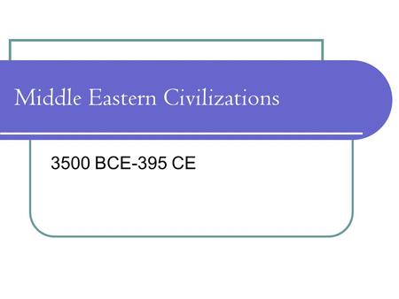 Middle Eastern Civilizations 3500 BCE-395 CE. Mesopotamia One of the world’s great civilizations developed along mighty river systems in Mesopotamia.