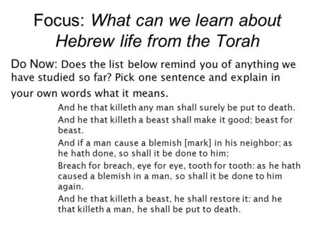 Focus: What can we learn about Hebrew life from the Torah Do Now: Does the list below remind you of anything we have studied so far? Pick one sentence.