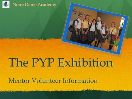 The PYP Exhibition Mentor Volunteer Information Notre Dame Academy.