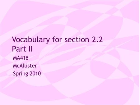 Vocabulary for section 2.2 Part II MA418 McAllister Spring 2010.
