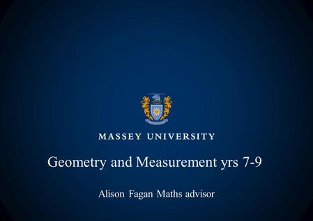 Geometry and Measurement yrs 7-9 Alison Fagan Maths advisor.