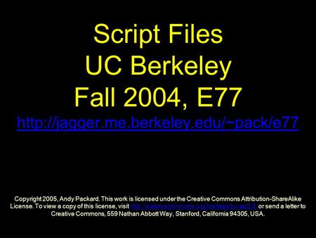 Script Files UC Berkeley Fall 2004, E77  Copyright 2005, Andy Packard. This work is licensed under the Creative.