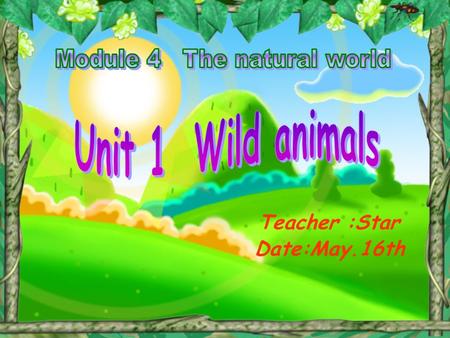 Teacher :Star Date:May.16th. Hello! I’m a zoo-keeper. Guess! What animals in my zoo?
