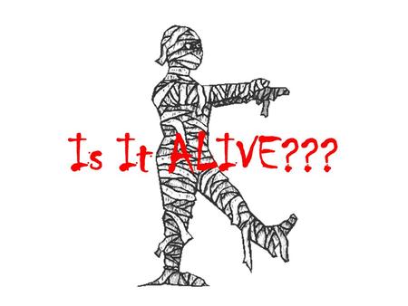 Is It ALIVE???.