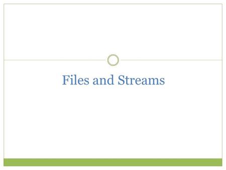 Files and Streams. Objectives Learn about the classes that support file input/output Understand the concept of abstraction and how it related to the file.