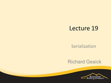 Lecture 19 Serialization Richard Gesick. Serialization Sometimes it is easier to read or write entire objects than to read and write individual fields.