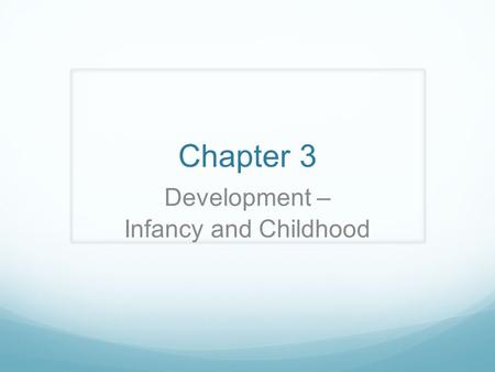Chapter 3 Development – Infancy and Childhood. Development Psychology Womb to tomb Study of age-related changes in behavior and mental processes.
