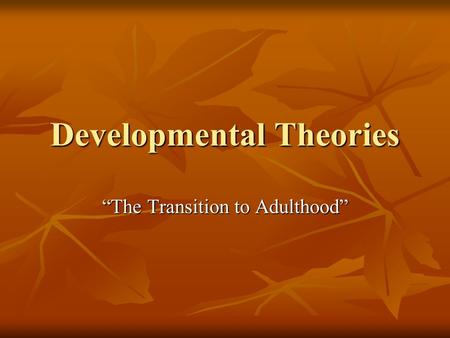 Developmental Theories “The Transition to Adulthood”