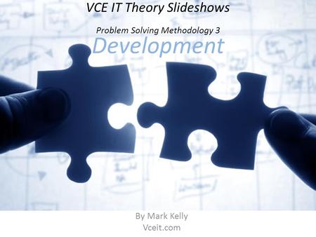 VCE IT Theory Slideshows By Mark Kelly Vceit.com Problem Solving Methodology 3 Development.