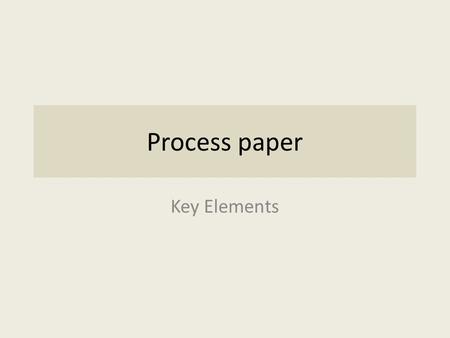 Process paper Key Elements. Identified process Materials needed Sequential steps Transitions What not to do.