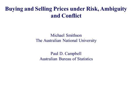 Buying and Selling Prices under Risk, Ambiguity and Conflict Michael Smithson The Australian National University Paul D. Campbell Australian Bureau of.