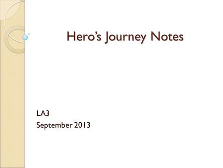 Hero’s Journey Notes LA3 September 2013.