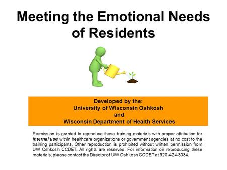 Meeting the Emotional Needs of Residents Developed by the: University of Wisconsin Oshkosh and Wisconsin Department of Health Services Permission is granted.
