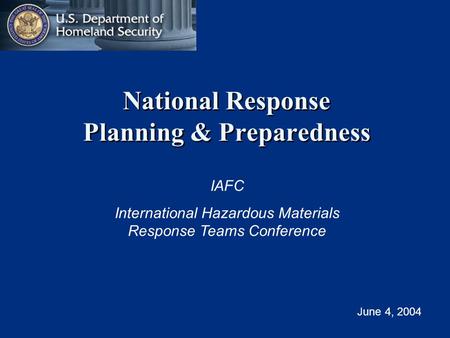 National Response Planning & Preparedness IAFC International Hazardous Materials Response Teams Conference June 4, 2004.