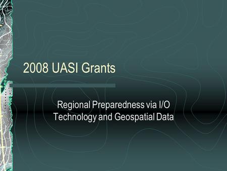 2008 UASI Grants Regional Preparedness via I/O Technology and Geospatial Data.