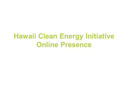 Hawaii Clean Energy Initiative Online Presence. Social Media Best Practices Leverage Networks Generate “noise” Influence Search Expand Reach.