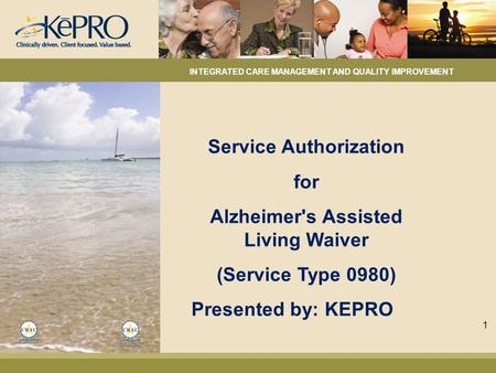 Service Authorization for Alzheimer's Assisted Living Waiver (Service Type 0980) Presented by: KEPRO INTEGRATED CARE MANAGEMENT AND QUALITY IMPROVEMENT.
