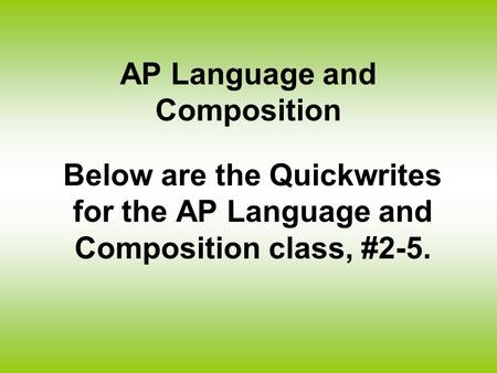 AP Language and Composition Below are the Quickwrites for the AP Language and Composition class, #2-5.