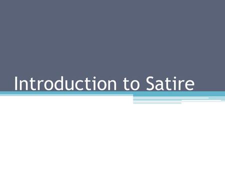 Introduction to Satire. Satire What is satire? ▫A kind of writing that ridicules human weakness, vice or folly in order to bring about social reform.