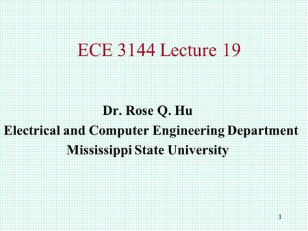 1 ECE 3144 Lecture 19 Dr. Rose Q. Hu Electrical and Computer Engineering Department Mississippi State University.