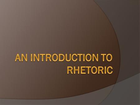 What is Rhetoric?  Rhetoric is the Art of Persuasive Language  Writers and speakers use Rhetoric to convince readers and listeners to do something or.