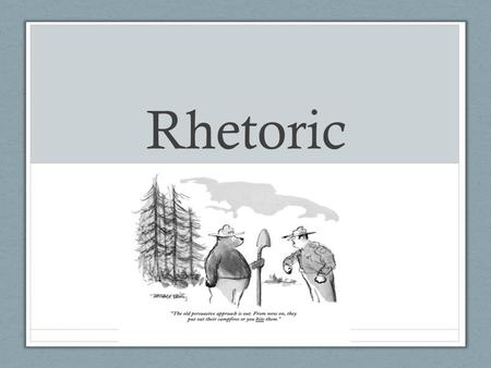 Rhetoric. What is rhetoric? The art of effective persuasion through speaking and writing.* *Many include other mediums in rhetoric such as art, photography,