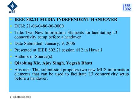 21-06-0480-00-0000 IEEE 802.21 MEDIA INDEPENDENT HANDOVER DCN: 21-06-0480-00-0000 Title: Two New Information Elements for facilitating L3 connectivity.