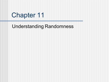 Chapter 11 Understanding Randomness. What is Randomness? Some things that are random: Rolling dice Shuffling cards Lotteries Bingo Flipping a coin.