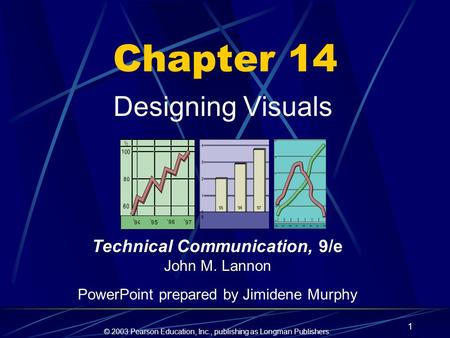 © 2003 Pearson Education, Inc., publishing as Longman Publishers. 1 Chapter 14 Designing Visuals Technical Communication, 9/e John M. Lannon PowerPoint.