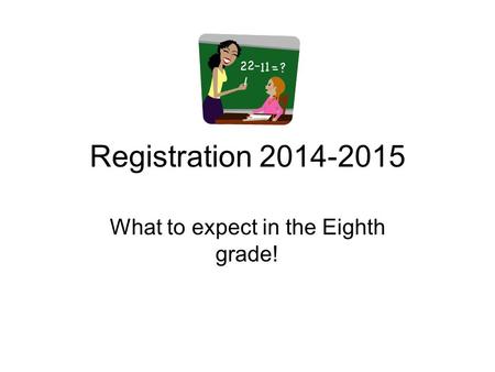 Registration 2014-2015 What to expect in the Eighth grade!